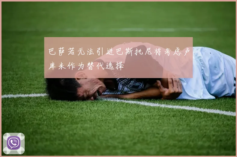 巴萨若无法引进巴斯托尼将考虑卢库米作为替代选择