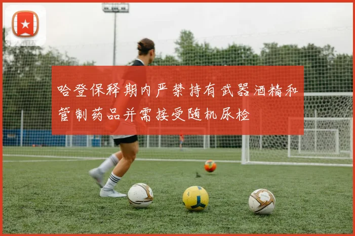 哈登保释期内严禁持有武器酒精和管制药品并需接受随机尿检